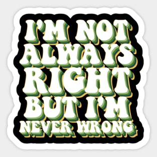 i'm not always right, but i'm never wrong Sticker